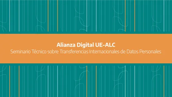 Flujos Transfronterizos de Datos | La AAIP fue invitada a participar del seminario de la Alianza Digital UE-ALC